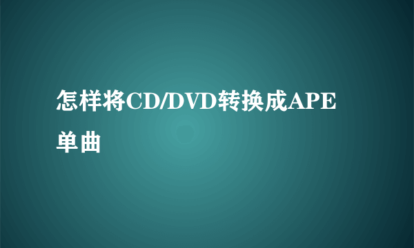 怎样将CD/DVD转换成APE单曲