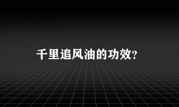 千里追风油的功效？