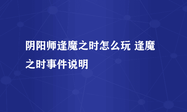 阴阳师逢魔之时怎么玩 逢魔之时事件说明