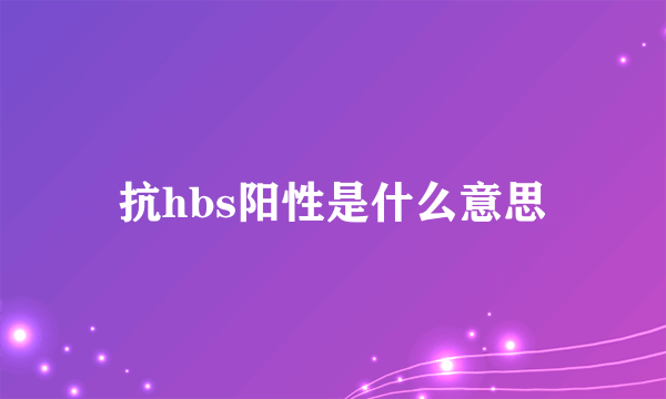 抗hbs阳性是什么意思