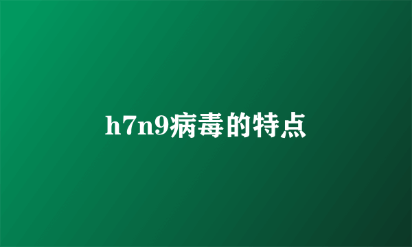 h7n9病毒的特点