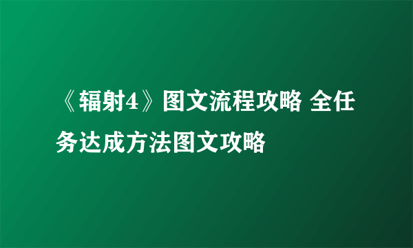 《辐射4》图文流程攻略 全任务达成方法图文攻略