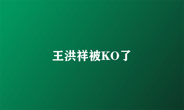 王洪祥被KO了