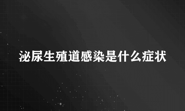 泌尿生殖道感染是什么症状