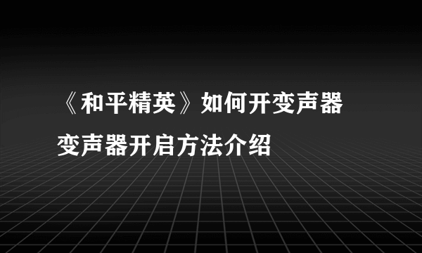 《和平精英》如何开变声器 变声器开启方法介绍