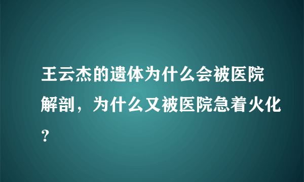 王云杰的遗体为什么会被医院解剖，为什么又被医院急着火化？