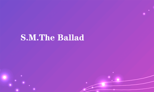 S.M.The Ballad