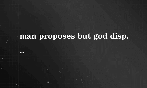 man proposes but god disposes 的中文是什么意思！求网友解释！