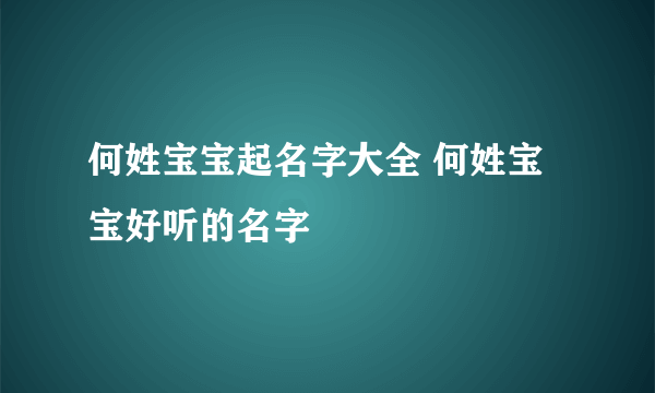 何姓宝宝起名字大全 何姓宝宝好听的名字