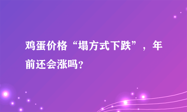 鸡蛋价格“塌方式下跌”，年前还会涨吗？