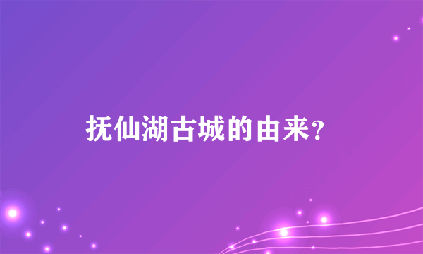 抚仙湖古城的由来？