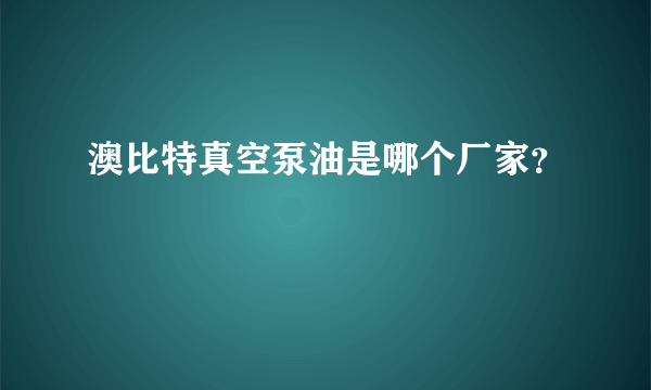 澳比特真空泵油是哪个厂家？