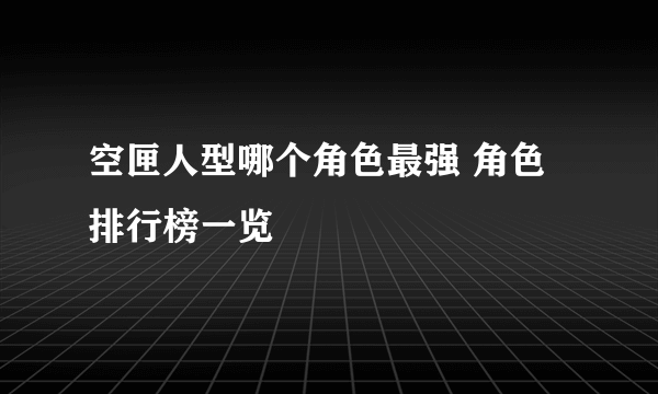 空匣人型哪个角色最强 角色排行榜一览