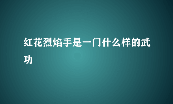 红花烈焰手是一门什么样的武功