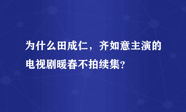 为什么田成仁，齐如意主演的电视剧暖春不拍续集？