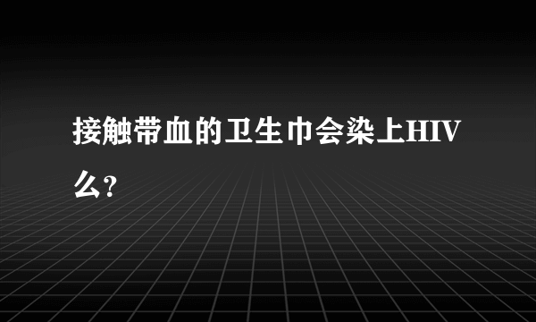 接触带血的卫生巾会染上HIV么？