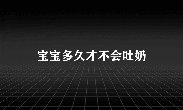 宝宝多久才不会吐奶