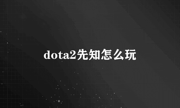 dota2先知怎么玩