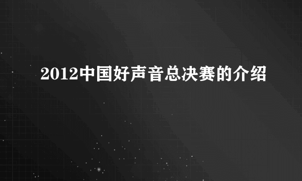 2012中国好声音总决赛的介绍