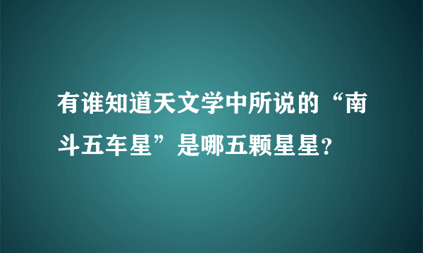 有谁知道天文学中所说的“南斗五车星”是哪五颗星星？