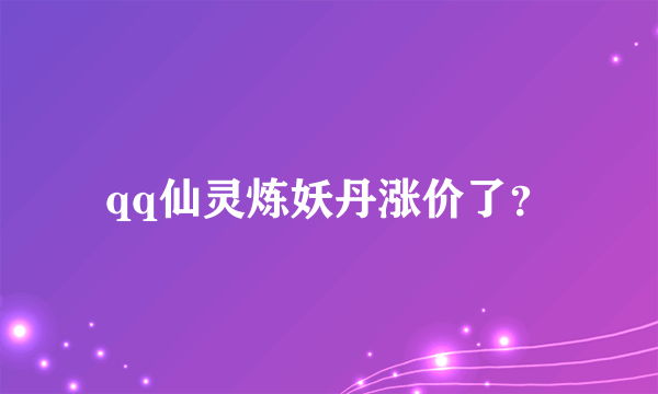 qq仙灵炼妖丹涨价了？