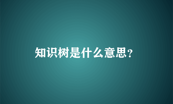 知识树是什么意思？