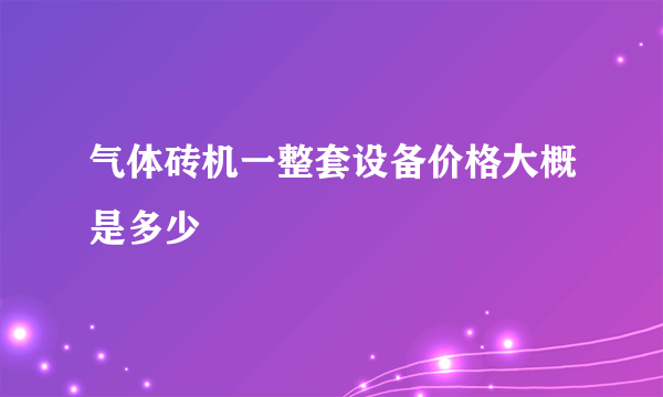 气体砖机一整套设备价格大概是多少