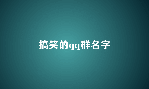 搞笑的qq群名字