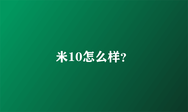 米10怎么样？