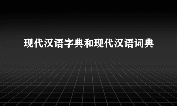 现代汉语字典和现代汉语词典