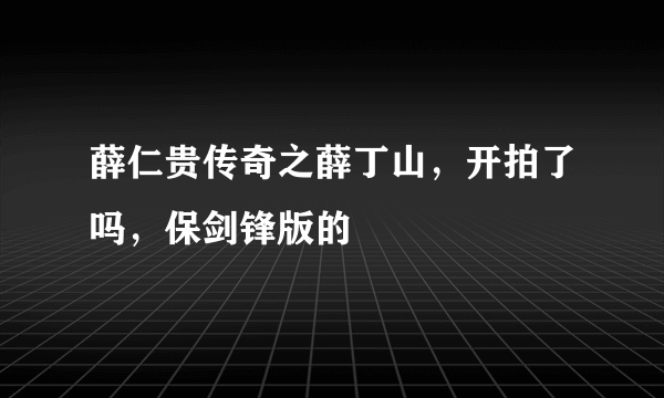 薛仁贵传奇之薛丁山，开拍了吗，保剑锋版的