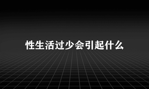 性生活过少会引起什么