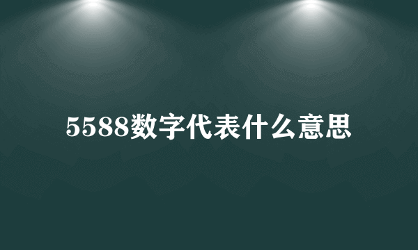 5588数字代表什么意思