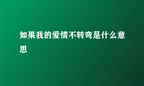 如果我的爱情不转弯是什么意思