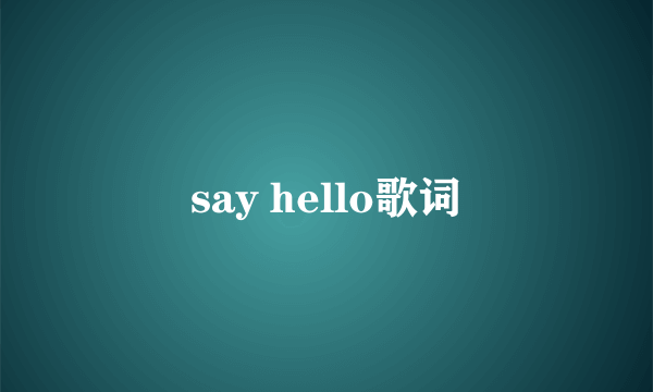 say hello歌词