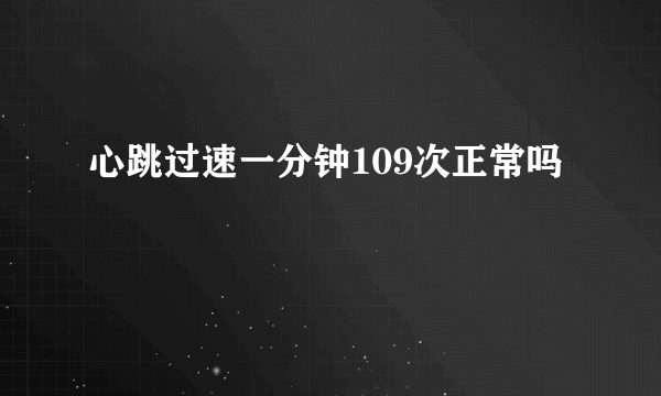 心跳过速一分钟109次正常吗