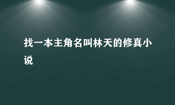 找一本主角名叫林天的修真小说