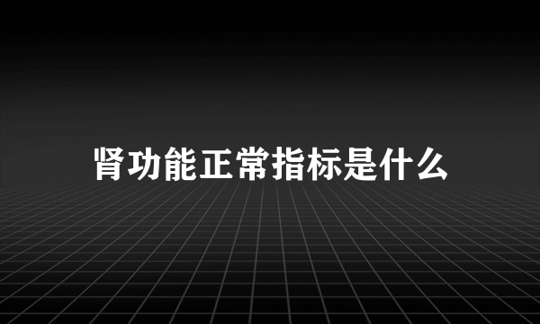 肾功能正常指标是什么