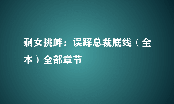 剩女挑衅：误踩总裁底线（全本）全部章节