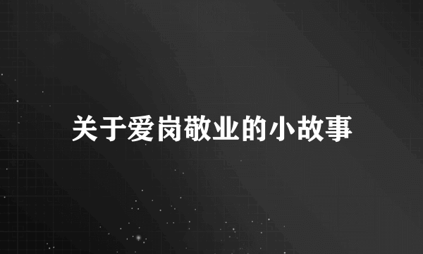 关于爱岗敬业的小故事