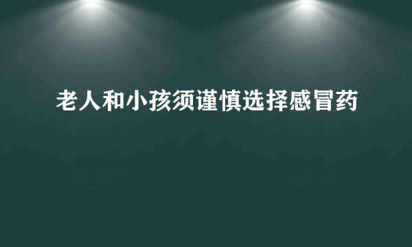 老人和小孩须谨慎选择感冒药