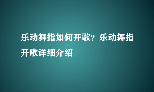 乐动舞指如何开歌？乐动舞指开歌详细介绍