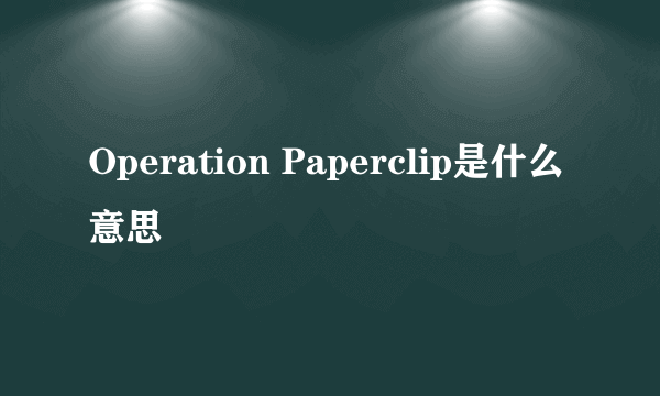 Operation Paperclip是什么意思