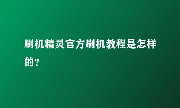 刷机精灵官方刷机教程是怎样的？