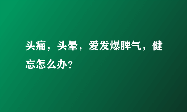 头痛，头晕，爱发爆脾气，健忘怎么办？