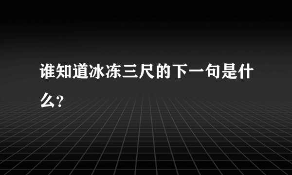 谁知道冰冻三尺的下一句是什么？