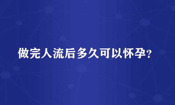 做完人流后多久可以怀孕？