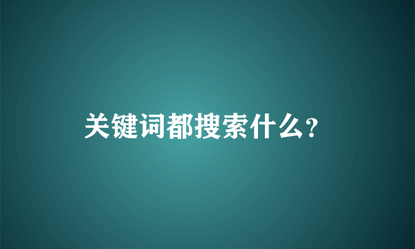 关键词都搜索什么？