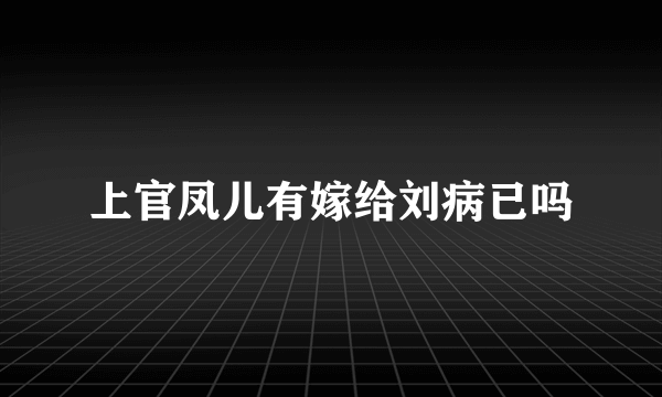 上官凤儿有嫁给刘病已吗