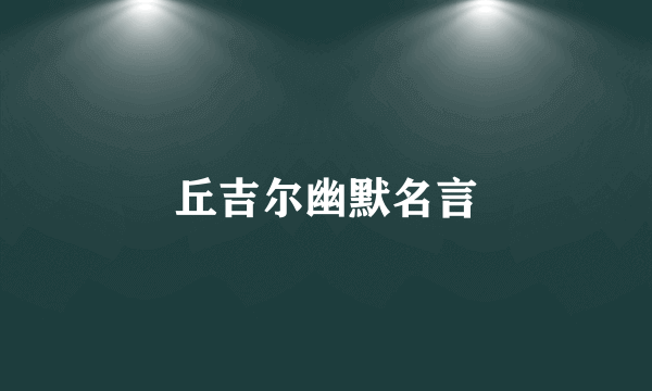 丘吉尔幽默名言